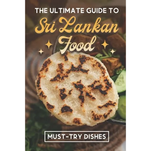 The Ultimate Guide To Sri Lankan Food: Must-Try Dishes: Sri Lankan Finger Food Recipes - Paperback