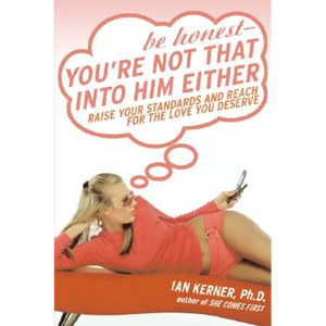 Be Honest--You're Not That Into Him Either: Raise Your Standards and Reach for the Love You Deserve - Paperback