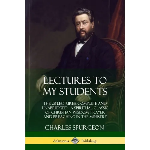 Lectures to My Students: The 28 Lectures, Complete and Unabridged, A Spiritual Classic of Christian Wisdom, Prayer and Preaching in the Ministry - Paperback