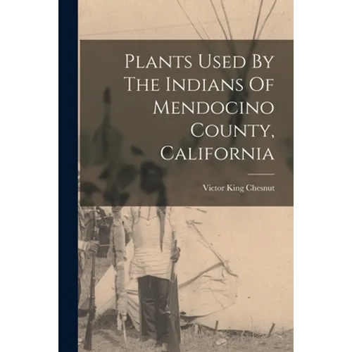 Plants Used By The Indians Of Mendocino County, California - Paperback