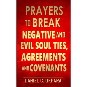 Prayers to Break Negative and Evil Soul Ties, Agreements and Covenants - Paperback