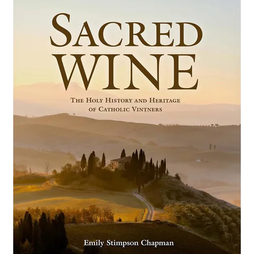 Sacred Wine: The Holy History and Heritage of Catholic Vintners - Hardcover