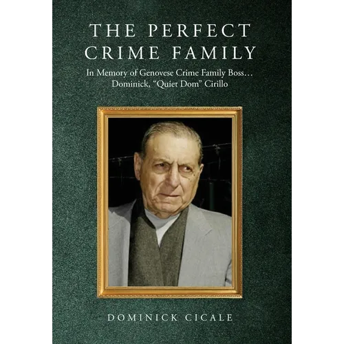 The Perfect Crime Family: In Memory of Genovese Crime Family Boss: Dominick, "Quiet Dom" Cirillo - Hardcover