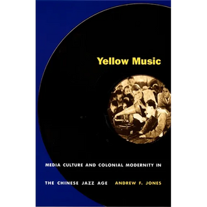 Yellow Music: Media Culture and Colonial Modernity in the Chinese Jazz Age - Paperback