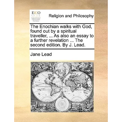 The Enochian Walks with God, Found Out by a Spiritual Traveller, ... as Also an Essay to a Further Revelation ... the Second Edition. by J. Lead. - Paperback