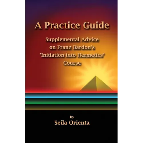 A Practice Guide: Supplemental Comments on Franz Bardon's Initiation into Hermetics Course - Paperback
