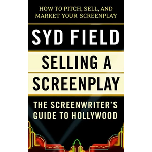 Selling a Screenplay: The Screenwriter's Guide to Hollywood - Paperback
