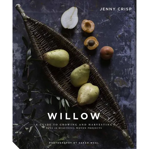 Willow: A Guide to Growing and Harvesting - Plus 20 Beautiful Woven Projects - Hardcover