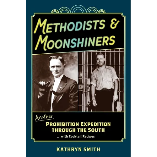 Methodists & Moonshiners: Another Prohibition Expedition Through the South ...with Cocktail Recipes - Paperback