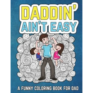 Daddin' Ain't Easy: A Funny Coloring Book for Dad: Men's Adult Coloring Book - Humorous Gift for Father's Day, Dad's Birthday, Fathers to - Paperback