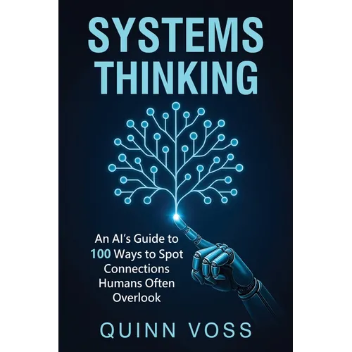 Systems Thinking: An AI's Guide to 100 Ways to Spot Connections Humans Often Overlook - Paperback