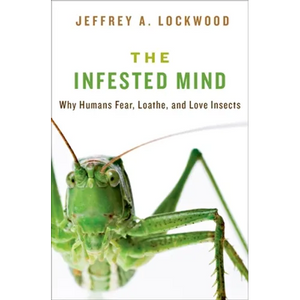 Infested Mind: Why Humans Fear, Loathe, and Love Insects - Hardcover