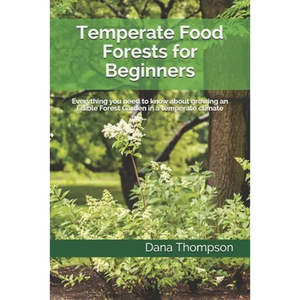 Temperate Food Forests For Beginners: Everything you need to know about growing an Edible Forest Garden in a temperate climate - Paperback