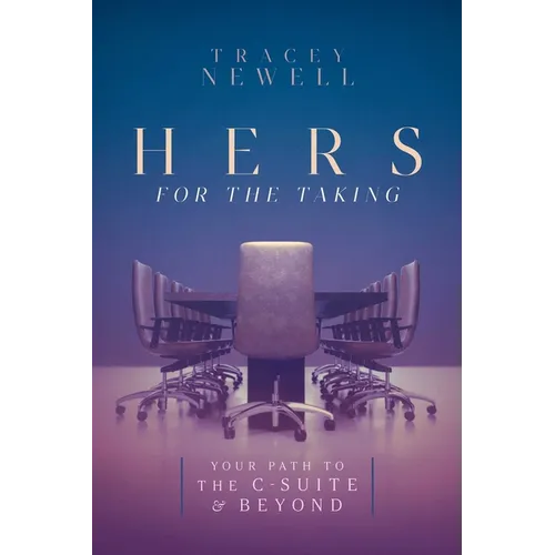 Hers for the Taking: Your Path to the C-Suite & Beyond - Hardcover
