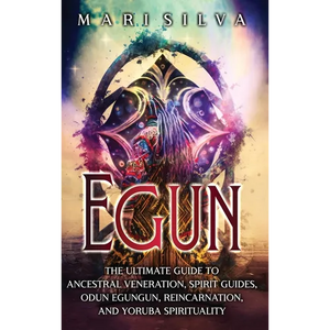 Egun: The Ultimate Guide to Ancestral Veneration, Spirit Guides, Odun Egungun, Reincarnation, and Yoruba Spirituality - Hardcover
