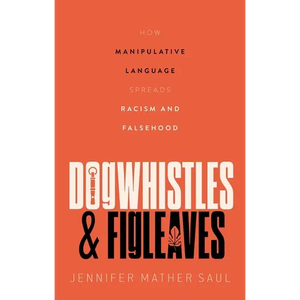 Dogwhistles and Figleaves: How Manipulative Language Spreads Racism and Falsehood - Hardcover