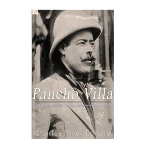 Pancho Villa: The Legendary Life of the Mexican Revolution's Most Famous General - Paperback