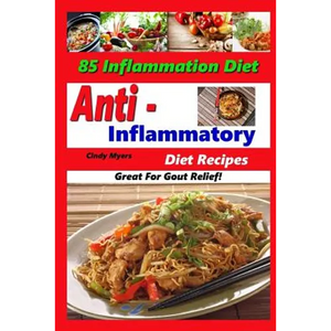 Anti Inflammatory Diet Recipes - 85 Inflammation Diet Recipes - Great For Gout Relief! - Paperback