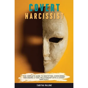 Covert Narcissist: The Complete Guide to Identifying, Overcoming, and Ending a Toxic Relationship with a Covert Narcissist - Paperback