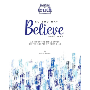 So You May Believe: An Inductive Bible Study on the Gospel of John 1-10 (Feasting on Truth) - Paperback