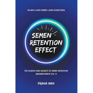 Semen Retention Effect-The Science and Secrets of Semen Retention-Brahmacharya Vol-3 - Paperback