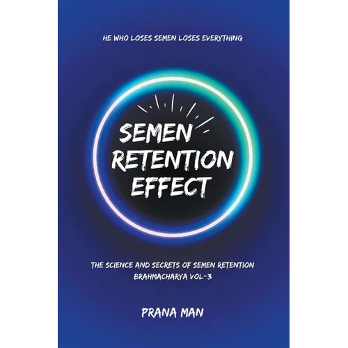 Semen Retention Effect-The Science and Secrets of Semen Retention-Brahmacharya Vol-3 - Paperback
