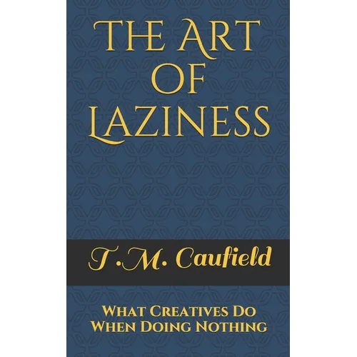 The Art of Laziness: What Creatives Do When Doing Nothing - Paperback