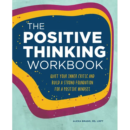 The Positive Thinking Workbook: Quiet Your Inner Critic and Build a Strong Foundation for a Positive Mindset - Paperback