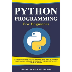 Python Programming for Beginners: A Step-by-Step Guide to Learn one of the Most Popular and Easy Programming Languages. Learn Basic Python Coding Fast - Paperback