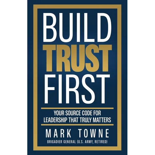Build Trust First: Your Source Code for Leadership That Truly Matters - Paperback