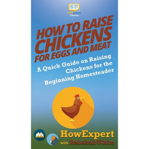 How to Raise Chickens for Eggs and Meat: A Quick Guide on Raising Chickens for the Beginning Homesteader - Hardcover