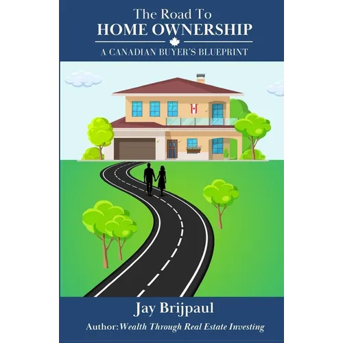 The Road To Home Ownership: A Canadian Buyer's Blueprint - Paperback