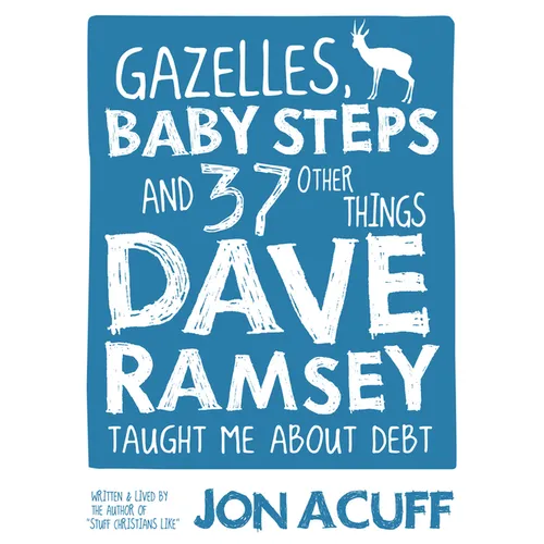 Gazelles, Baby Steps & 37 Other Things: Dave Ramsey Taught Me about Debt - Paperback