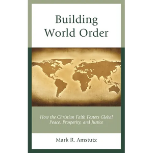 Building World Order: How the Christian Faith Fosters Global Peace, Prosperity, and Justice - Paperback