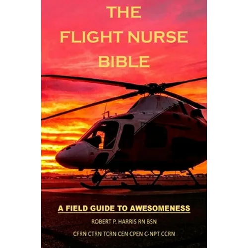 The Flight Nurse Bible: A Field Guide To Awesomeness - Paperback