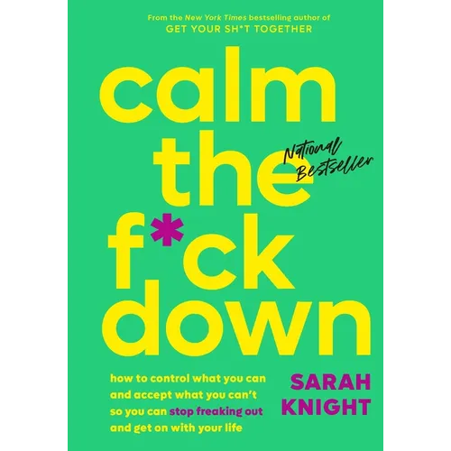 Calm the F*ck Down: How to Control What You Can and Accept What You Can't So You Can Stop Freaking Out and Get on with Your Life - Hardcover