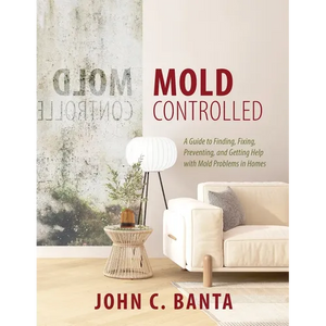 Mold Controlled: A Guide to Finding, Fixing, Preventing and Getting Help with Mold Problems in Homes - Paperback
