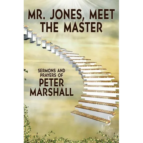 Mr. Jones, Meet the Master: Sermons and Prayers of Peter Marshall - Paperback