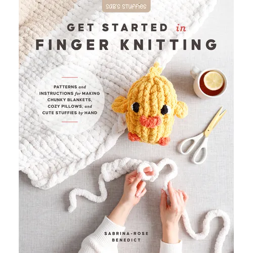 Get Started in Finger Knitting: Patterns and Instructions for Making Chunky Blankets, Cozy Pillows, and Cute Stuffies by Hand - Paperback