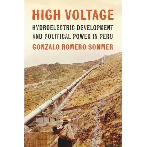 High Voltage: Hydroelectric Development and Political Power in Peru - Hardcover