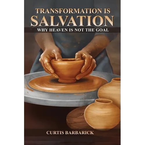 Transformation IS Salvation: Why Heaven Is Not The Goal - Paperback