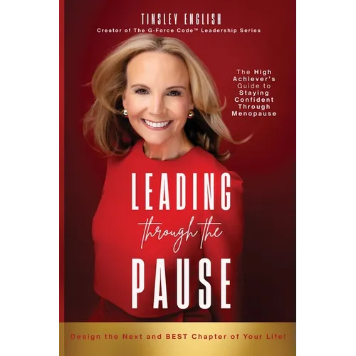 Leading Through the Pause: The High Achiever's Guide to Staying Confident Through Menopause - Paperback