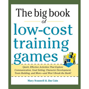 Big Book of Low-Cost Training Games: Quick, Effective Activities That Explore Communication, Goal Setting, Character Development, Teambuilding, and Mo - Paperback
