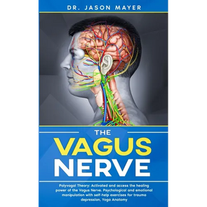 The Vagus Nerve: Polyvagal Theory: Activated and access the healing power of the Vagus Nerve. Psychological and emotional manipulation with self-help - Paperback