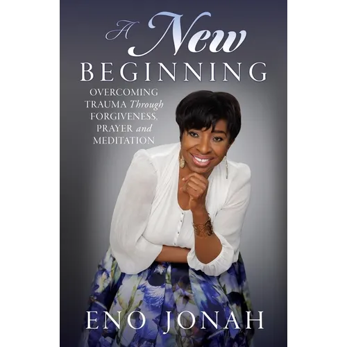 A New Beginning: Overcoming Trauma Through Forgiveness, Prayer, and Meditation - Paperback