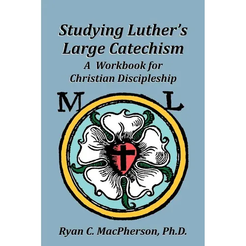 Studying Luther's Large Catechism: A Workbook for Christian Discipleship - Paperback