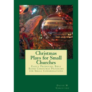 Christmas Plays for Small Churches: Easily Produced, Bible Based Christmas Programs for Small Congregations - Paperback