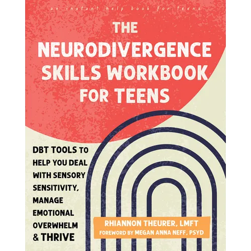 The Neurodivergence Skills Workbook for Teens: Dbt Tools to Help You Deal with Sensory Sensitivity, Manage Emotional Overwhelm, and Thrive - Paperback