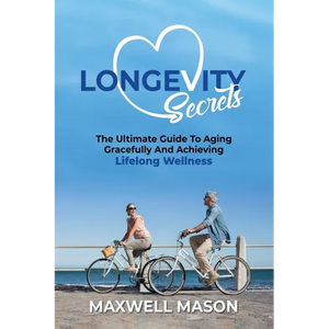 Longevity Secrets: The Ultimate Guide to Aging Gracefully and Achieving Lifelong Wellness - Paperback