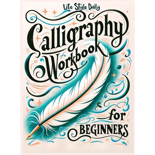 Calligraphy Workbook for Beginners: Simple and Modern Handwriting - A Beginner's Guide to Mindful Lettering, Transforming Your Notes into Art and Unle - Hardcover